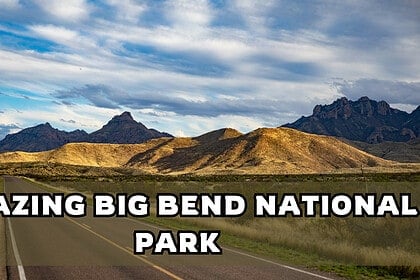 7 Reasons to Visit Big Bend National Park